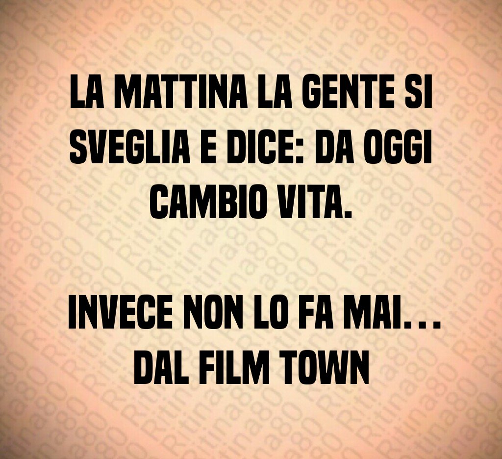 La mattina la gente si sveglia e dice: da oggi cambio vita. Invece non lo fa mai… Dal film Town