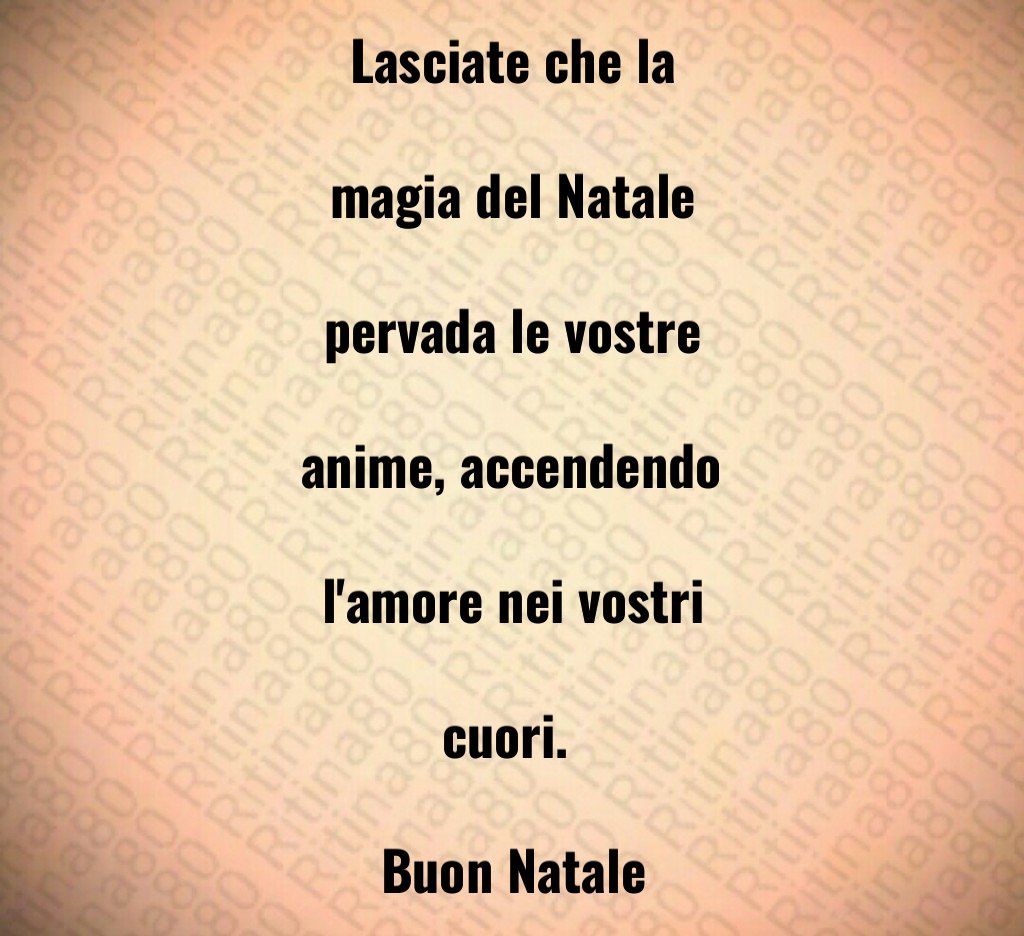 Lasciate che la magia del Natale pervada le vostre anime, accendendo l'amore nei vostri cuori. Buon Natale Lasciate che la magia del Natale pervada le vostre anime, accendendo l'amore nei vostri cuori. Buon Natale
