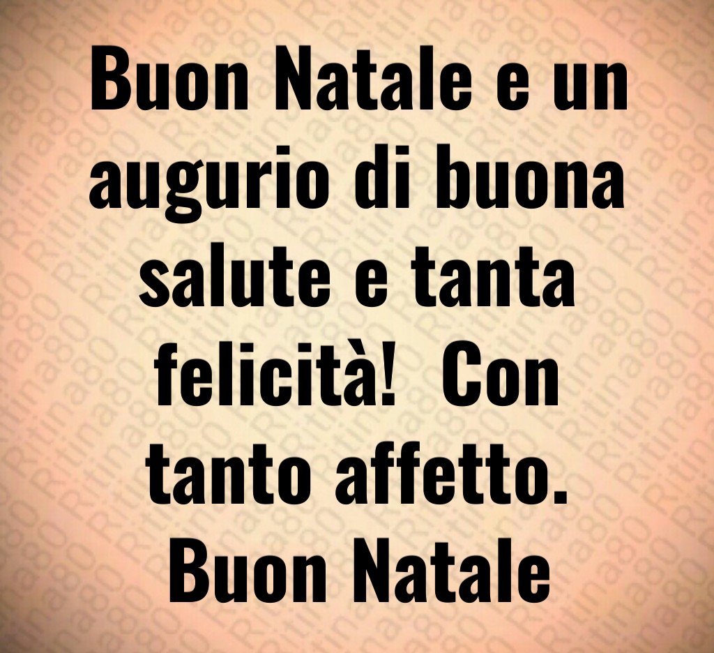 Buon Natale e un augurio di buona salute e tanta felicità!  Con tanto affetto. Buon Natale Buon Natale e un augurio di buona salute e tanta felicità!  Con tanto affetto. Buon Natale