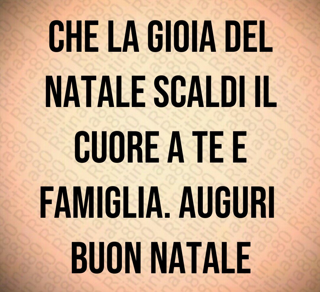 Che la gioia del Natale scaldi il cuore a te e famiglia. Auguri Buon Natale Che la gioia del Natale scaldi il cuore a te e famiglia. Auguri Buon Natale