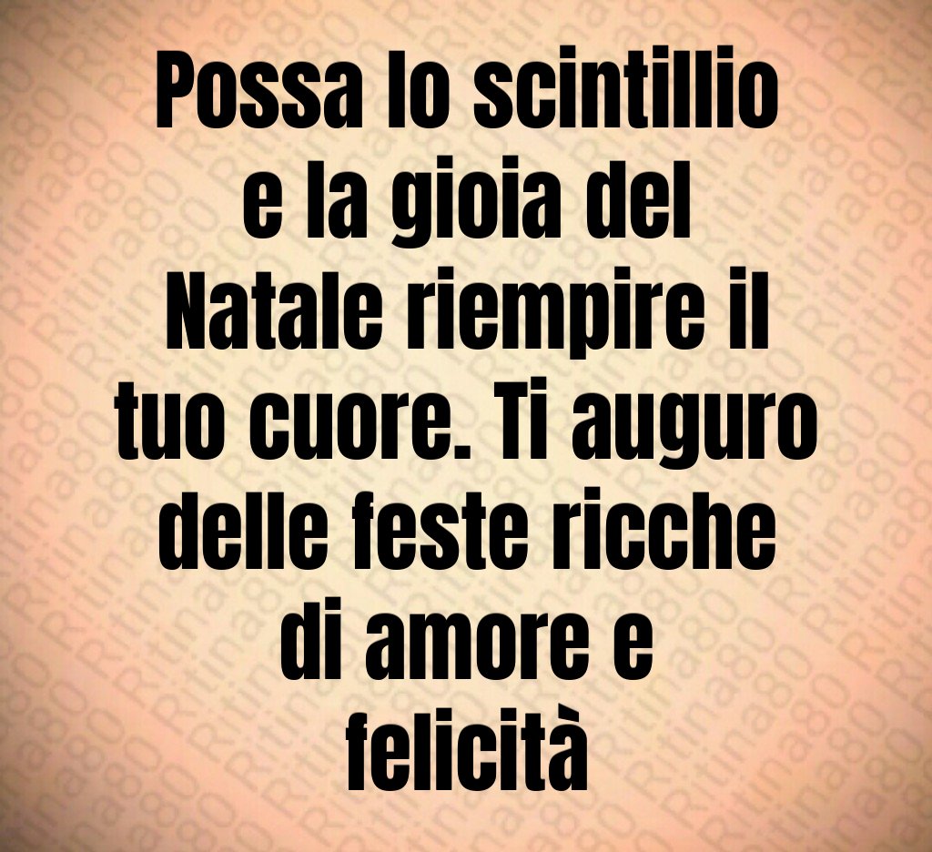 Possa lo scintillio e la gioia del Natale riempire il tuo cuore. Ti auguro delle feste ricche di amore e felicità Possa lo scintillio e la gioia del Natale riempire il tuo cuore. Ti auguro delle feste ricche di amore e felicità