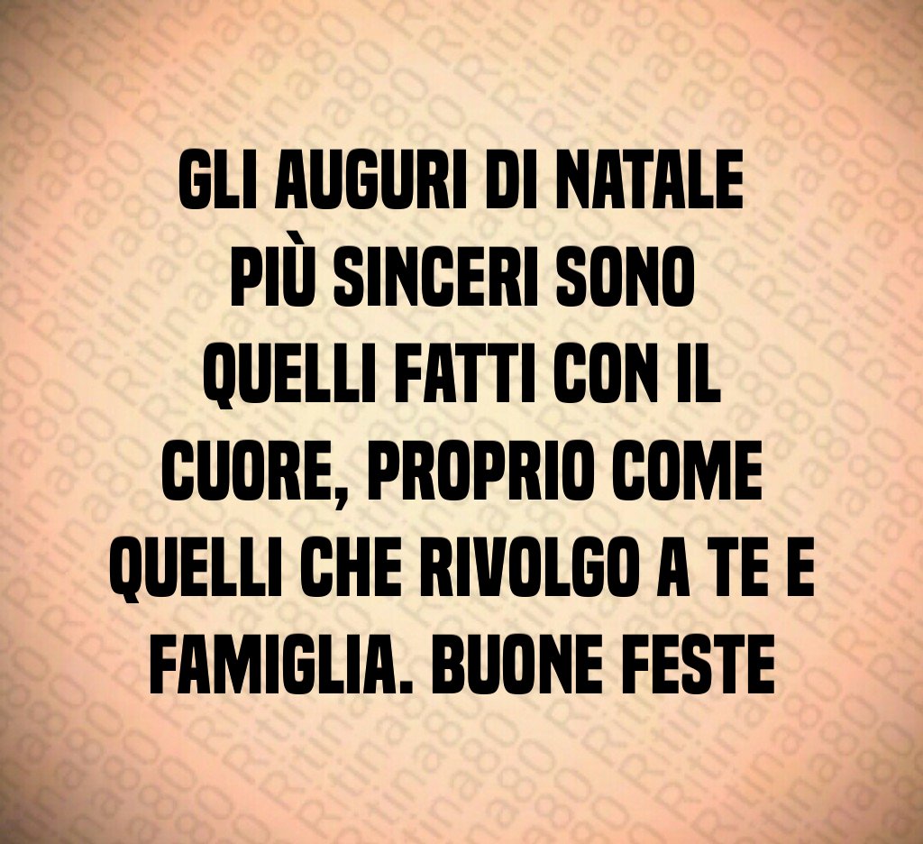 Gli auguri di Natale più sinceri sono quelli fatti con il cuore, proprio come quelli che rivolgo a te e famiglia. Buone feste Gli auguri di Natale più sinceri sono quelli fatti con il cuore, proprio come quelli che rivolgo a te e famiglia. Buone feste