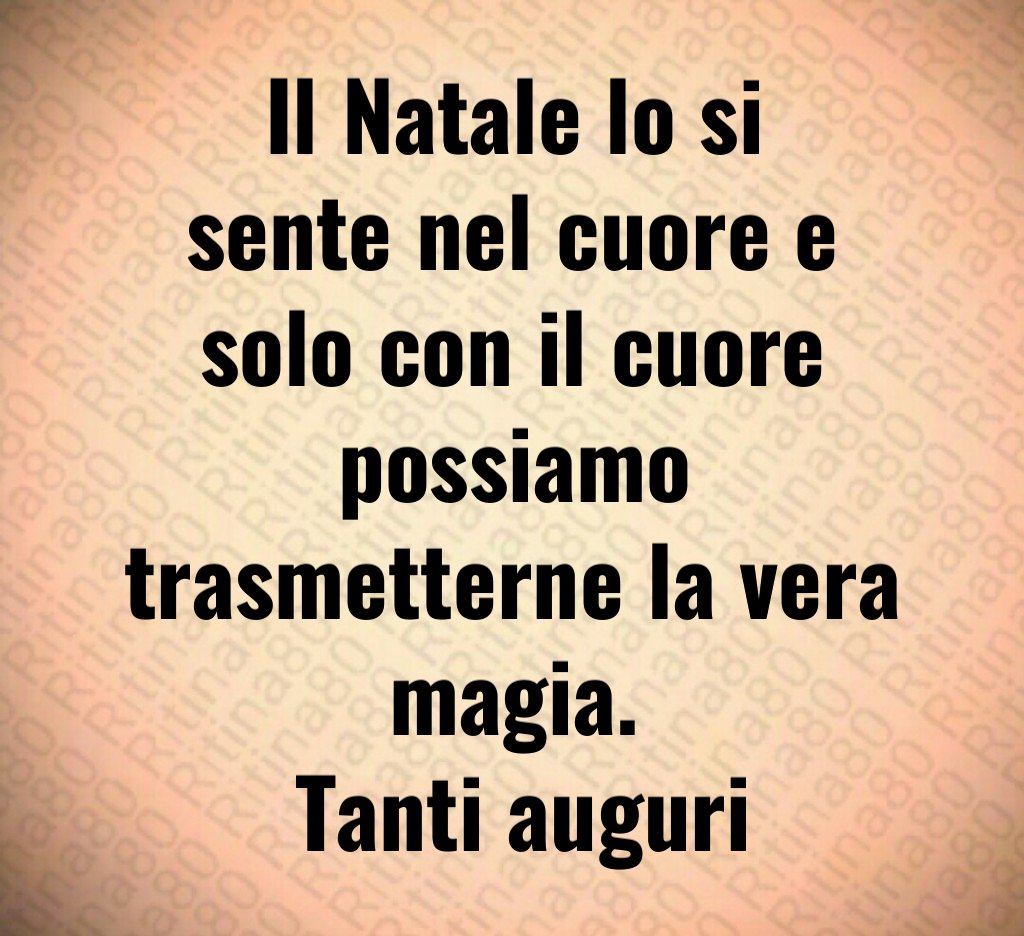 Il Natale lo si sente nel cuore e solo con il cuore possiamo trasmetterne la vera magia. Tanti auguri Il Natale lo si sente nel cuore e solo con il cuore possiamo trasmetterne la vera magia. Tanti auguri