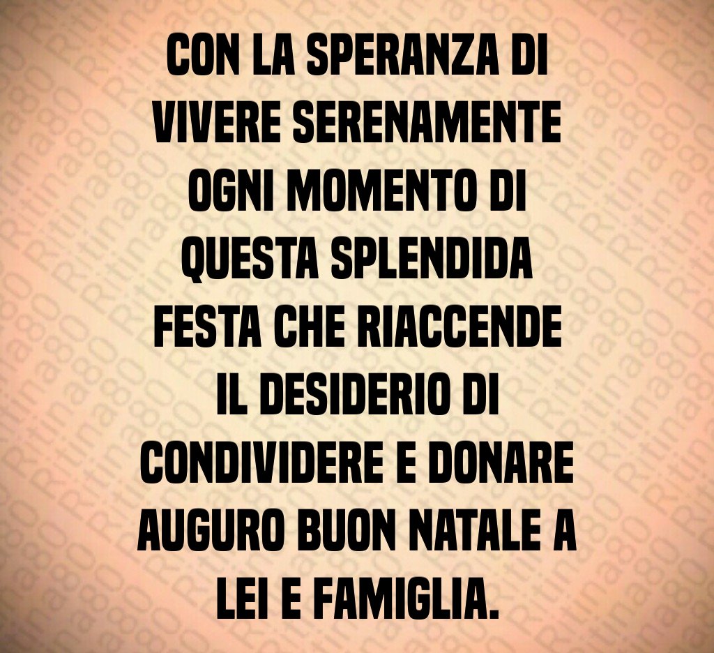 Con la speranza di vivere serenamente ogni momento di questa splendida festa che riaccende il desiderio di condividere e donare auguro buon Natale a Lei e famiglia. Con la speranza di vivere serenamente ogni momento di questa splendida festa che riaccende il desiderio di condividere e donare auguro buon Natale a Lei e famiglia.