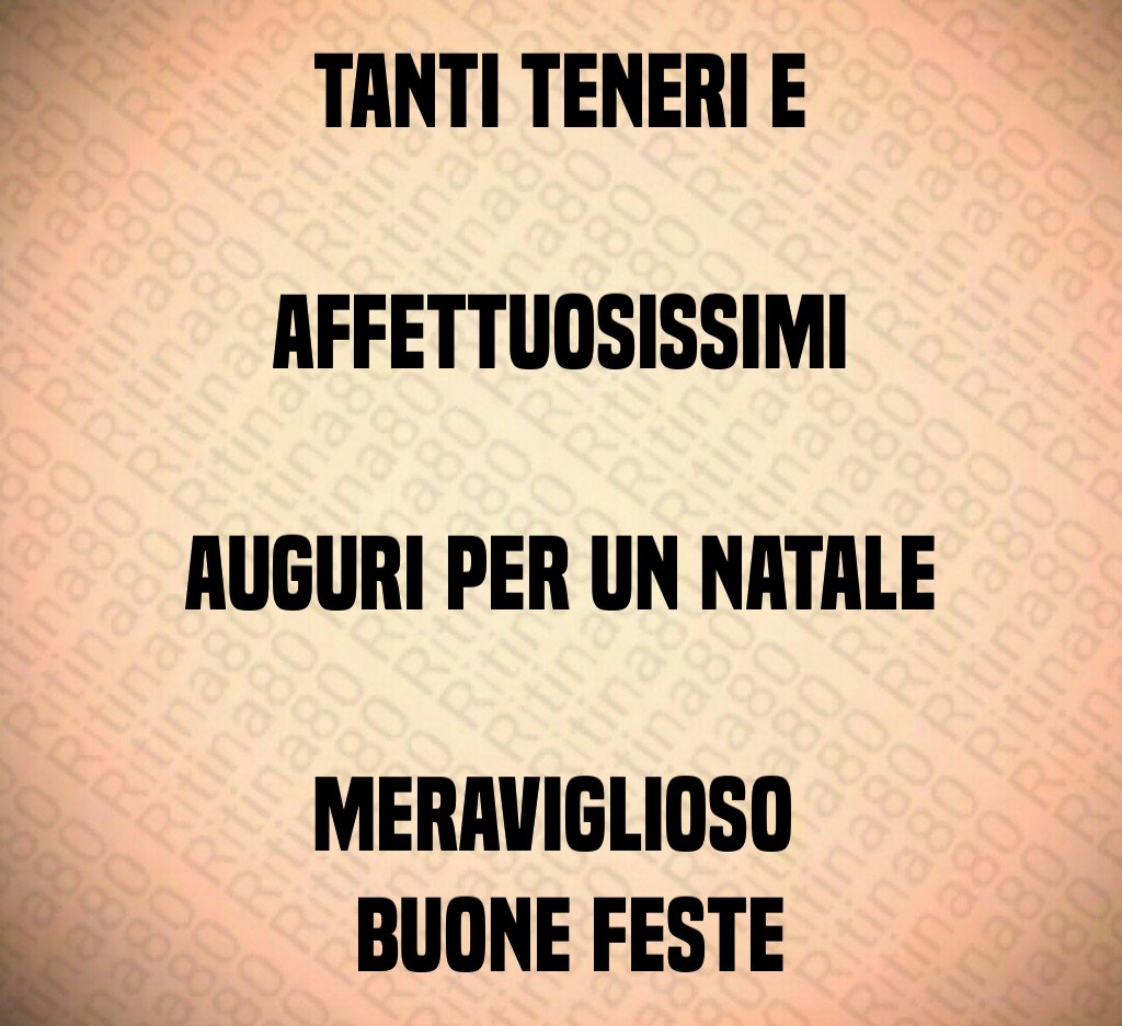 Tanti teneri e affettuosissimi auguri per un Natale meraviglioso  Buone Feste Tanti teneri e affettuosissimi auguri per un Natale meraviglioso  Buone Feste
