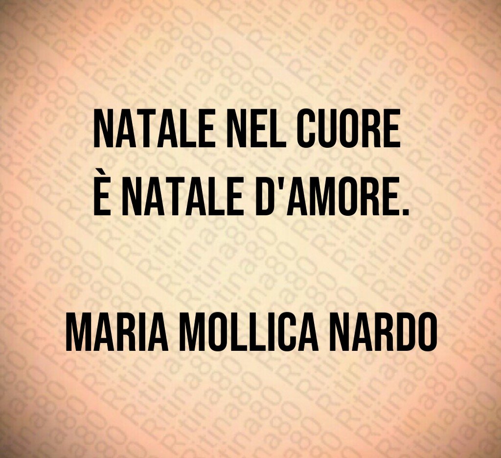 Natale nel cuore è Natale d'amore. Maria Mollica Nardo Natale nel cuore è Natale d'amore. Maria Mollica Nardo