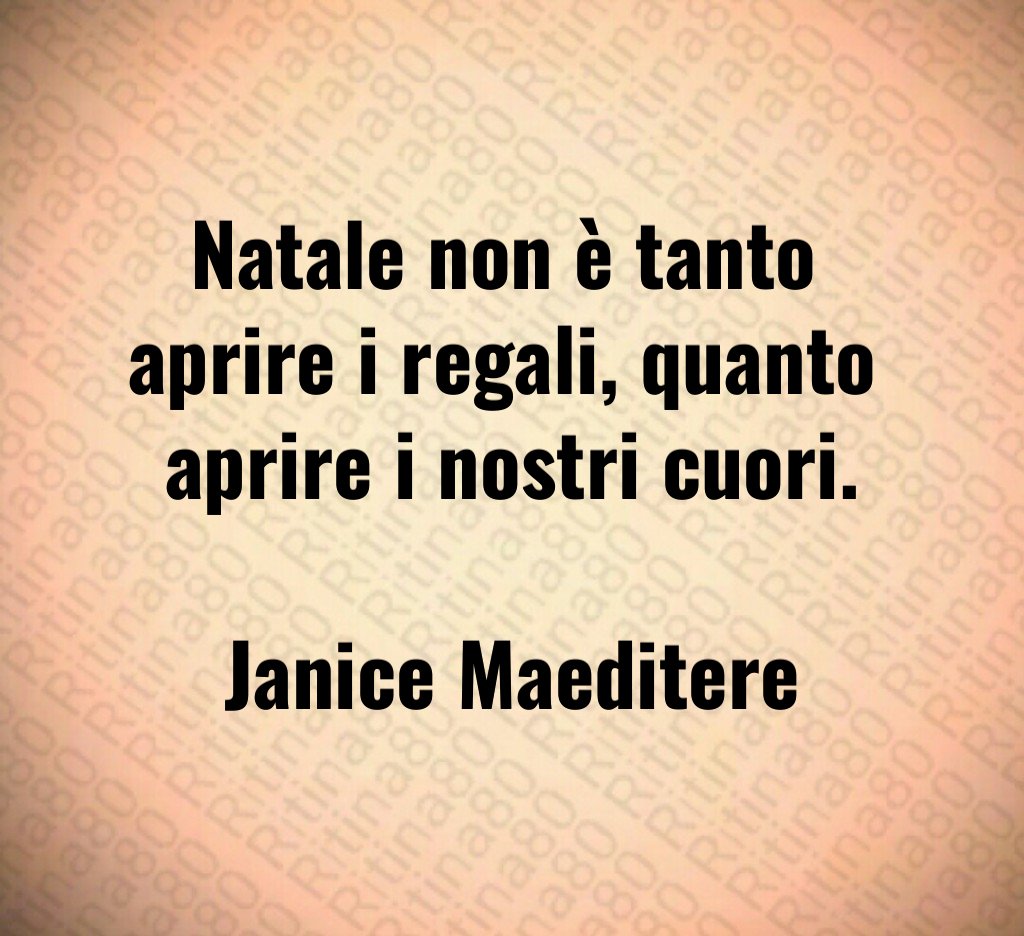 Natale non è tanto aprire i regali, quanto aprire i nostri cuori. Janice Maeditere Natale non è tanto aprire i regali, quanto aprire i nostri cuori. Janice Maeditere