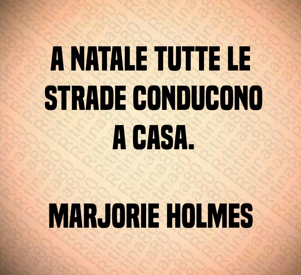 A Natale tutte le strade conducono a casa. Marjorie Holmes A Natale tutte le strade conducono a casa. Marjorie Holmes