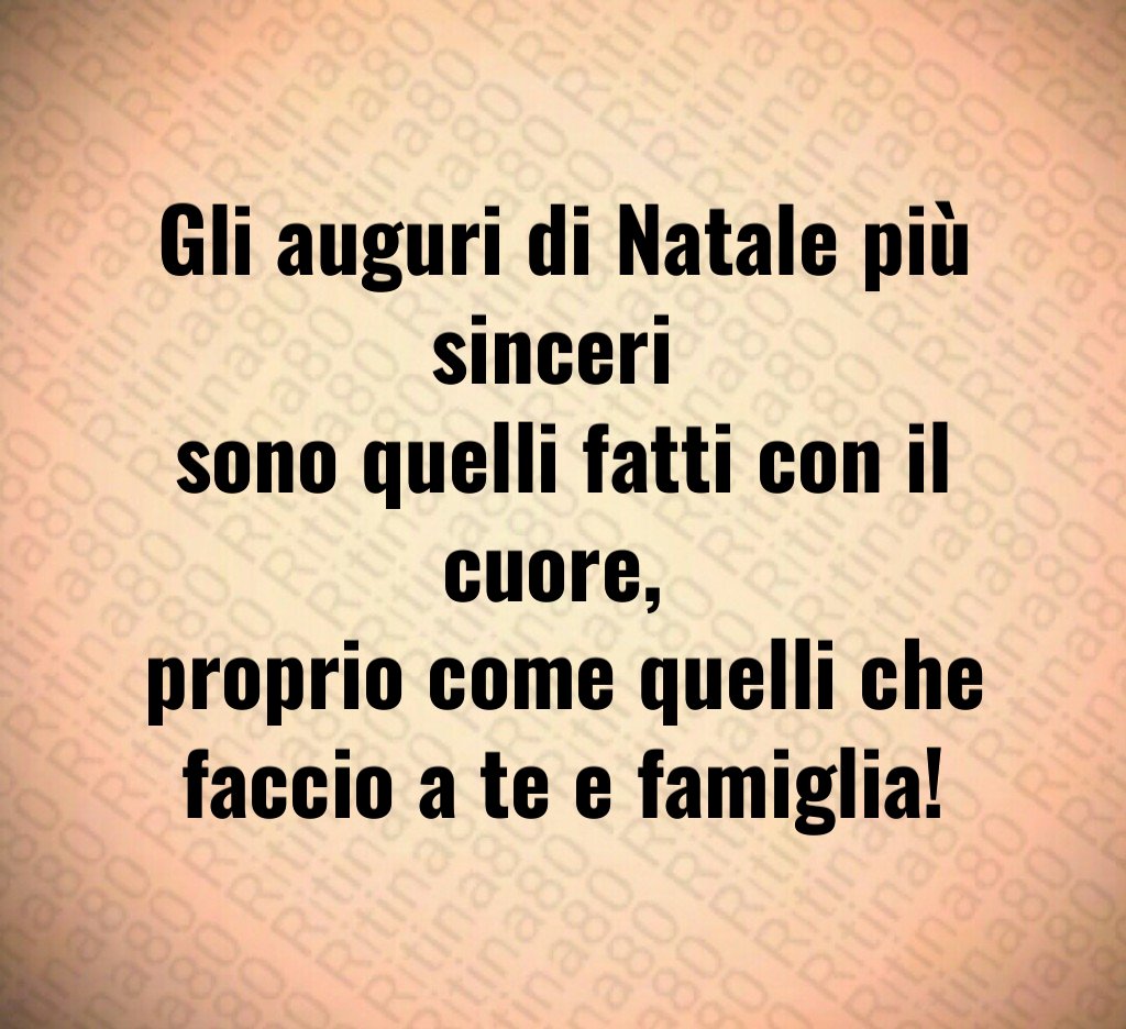 Gli auguri di Natale più sinceri sono quelli fatti con il cuore, proprio come quelli che faccio a te e famiglia! Gli auguri di Natale più sinceri sono quelli fatti con il cuore, proprio come quelli che faccio a te e famiglia!