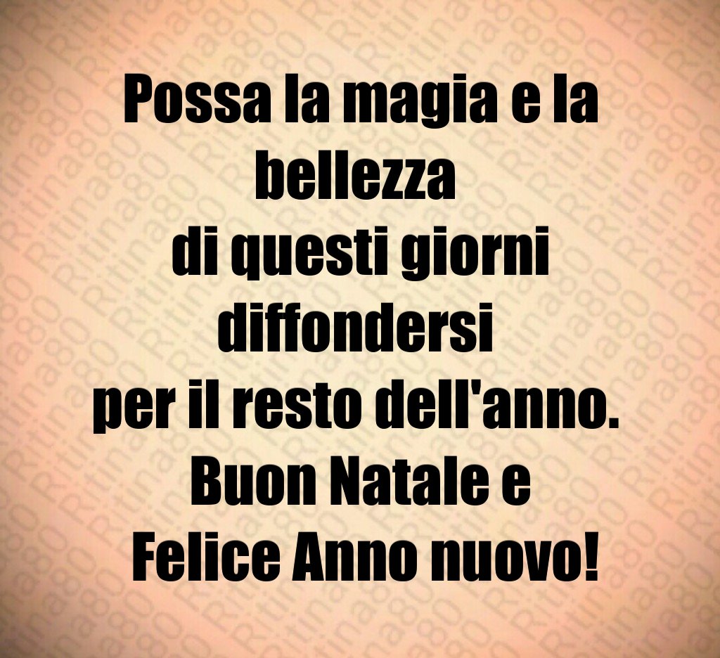 Possa la magia e la bellezza di questi giorni diffondersi per il resto dell'anno. Buon Natale e Felice Anno nuovo! Possa la magia e la bellezza di questi giorni diffondersi per il resto dell'anno. Buon Natale e Felice Anno nuovo!
