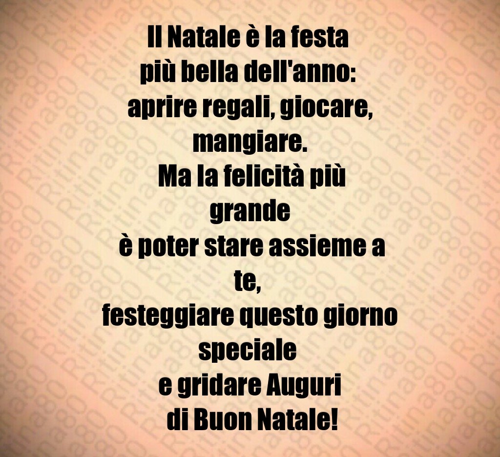 Il Natale è la festa più bella dell'anno: aprire regali, giocare, mangiare. Ma la felicità più grande è poter stare assieme a te, festeggiare questo giorno speciale e gridare Auguri di Buon Natale! Il Natale è la festa più bella dell'anno: aprire regali, giocare, mangiare. Ma la felicità più grande è poter stare assieme a te, festeggiare questo giorno speciale e gridare Auguri di Buon Natale!