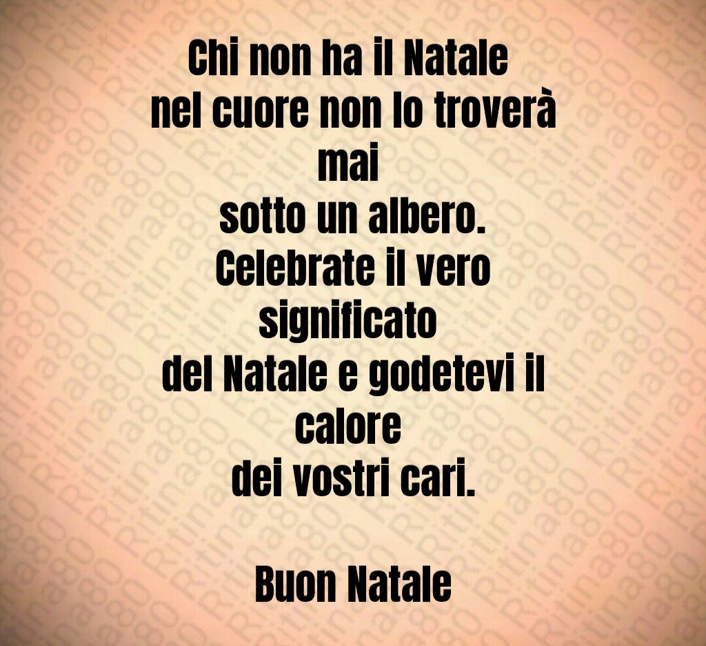 Chi non ha il Natale nel cuore non lo troverà mai sotto un albero. Celebrate il vero significato del Natale e godetevi il calore dei vostri cari. Buon Natale