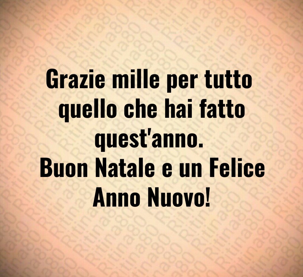 Grazie mille per tutto quello che hai fatto quest'anno. Buon Natale e un Felice Anno Nuovo!