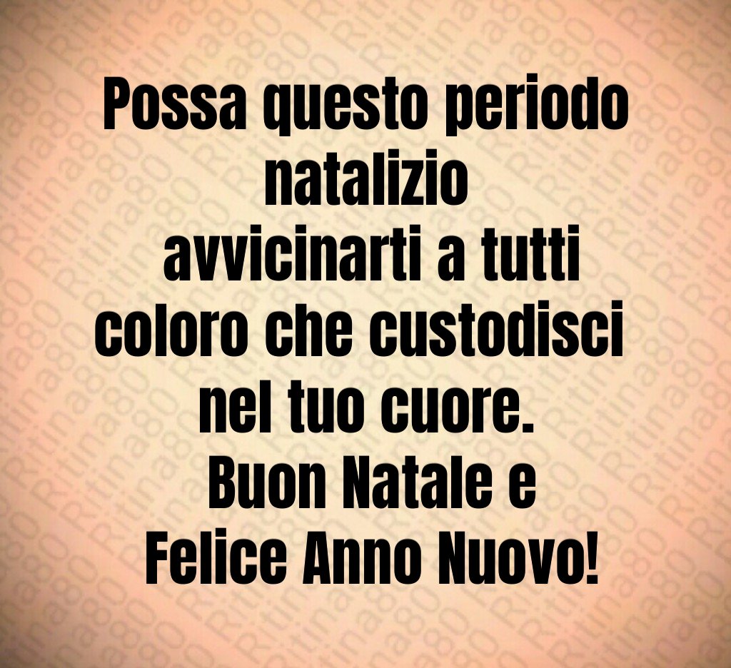 Possa questo periodo natalizio avvicinarti a tutti coloro che custodisci nel tuo cuore. Buon Natale e Felice Anno Nuovo!