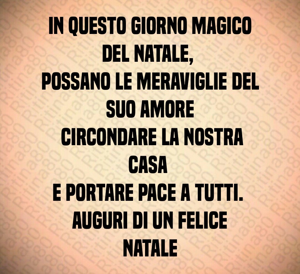 In questo giorno magico del Natale, possano le meraviglie del Suo amore circondare la nostra casa e portare pace a tutti. Auguri di un felice Natale