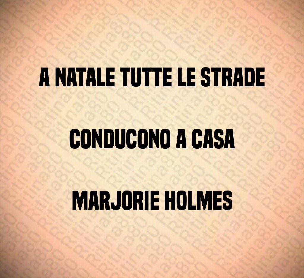 A Natale tutte le strade conducono a casa Marjorie Holmes