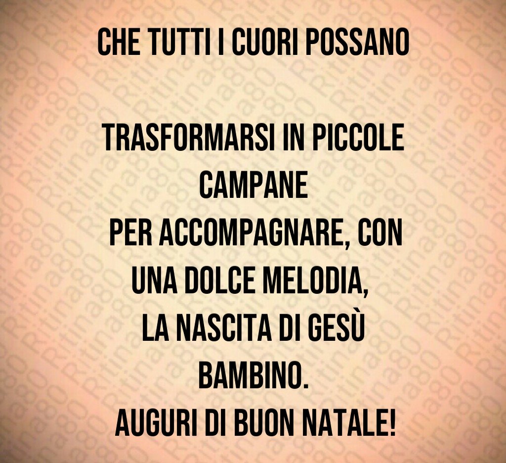Che tutti i cuori possano trasformarsi in piccole campane per accompagnare, con una dolce melodia, la nascita di Gesù Bambino. Auguri di buon Natale!