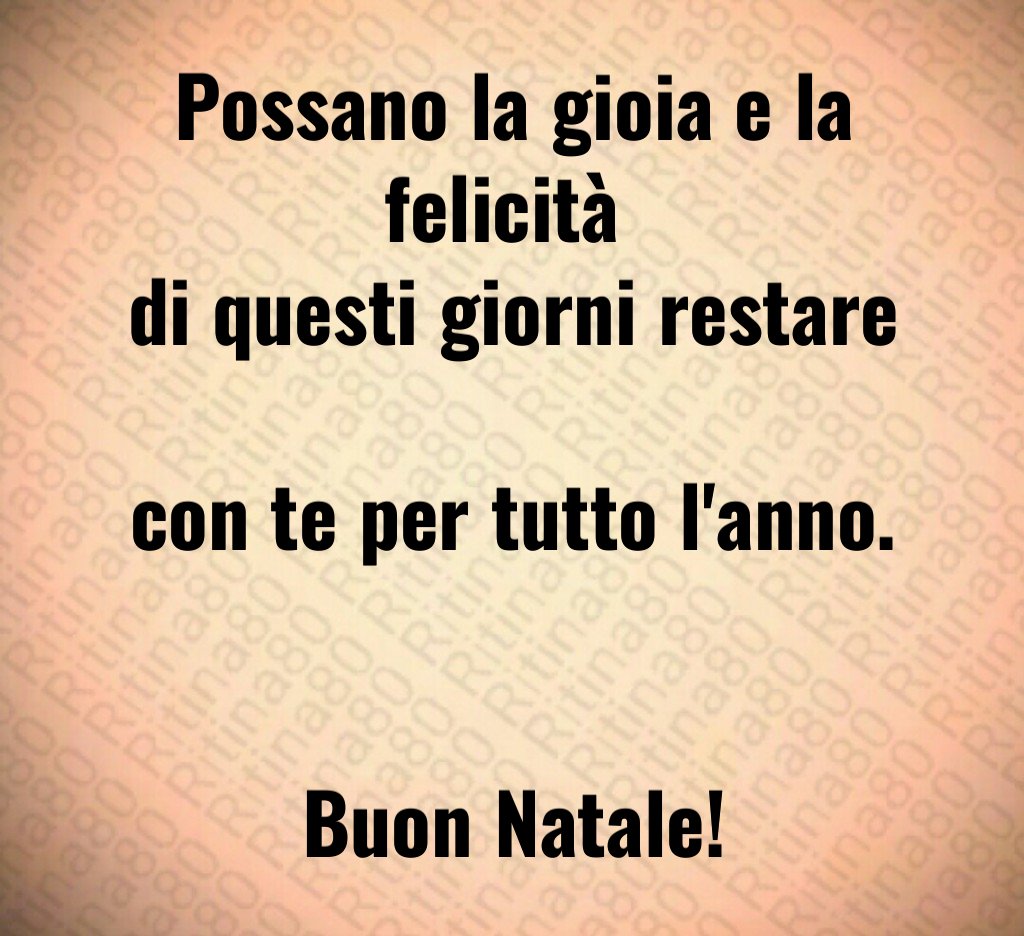 Possano la gioia e la felicità di questi giorni restare con te per tutto l'anno. Buon Natale!