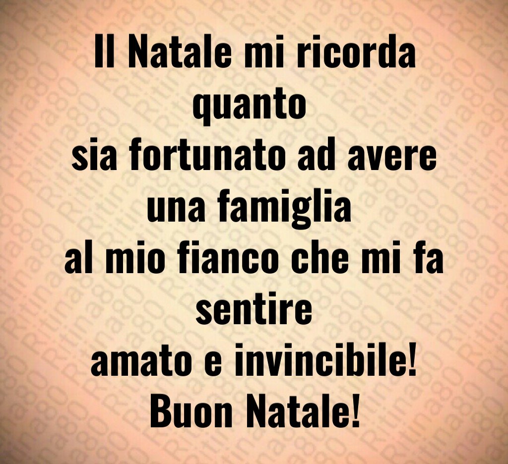 Il Natale mi ricorda quanto sia fortunato ad avere una famiglia al mio fianco che mi fa sentire amato e invincibile! Buon Natale!