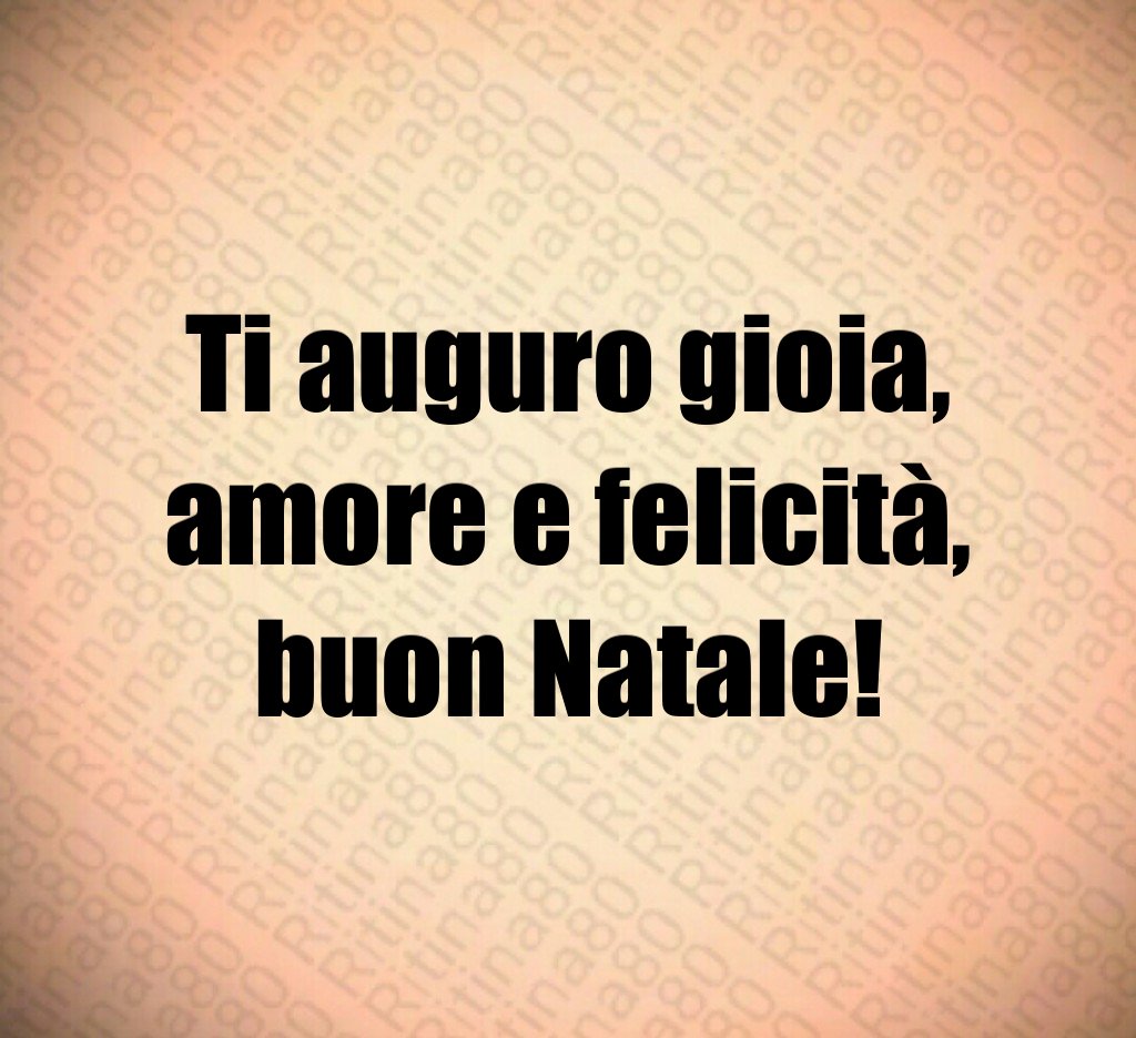 Ti auguro gioia, amore e felicità, buon Natale!
