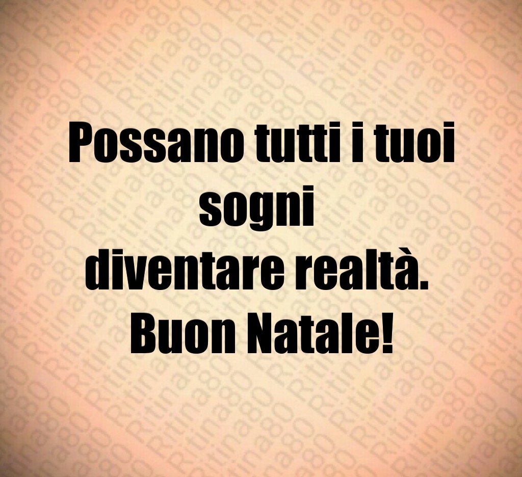 Possano tutti i tuoi sogni diventare realtà. Buon Natale!