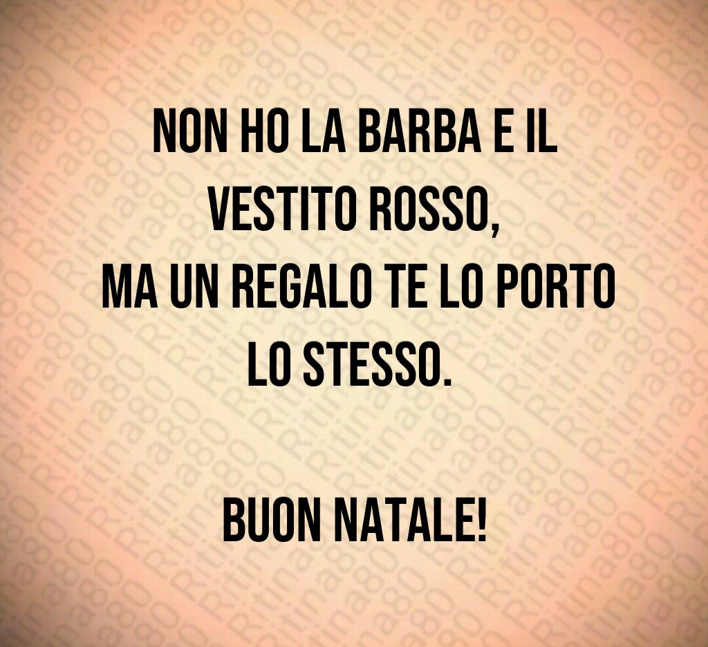 Non ho la barba e il vestito rosso, ma un regalo te lo porto lo stesso. Buon Natale!