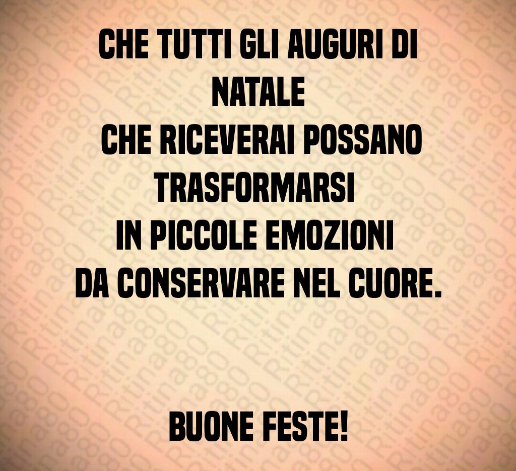 Che tutti gli auguri di Natale che riceverai possano trasformarsi in piccole emozioni da conservare nel cuore. Buone feste!