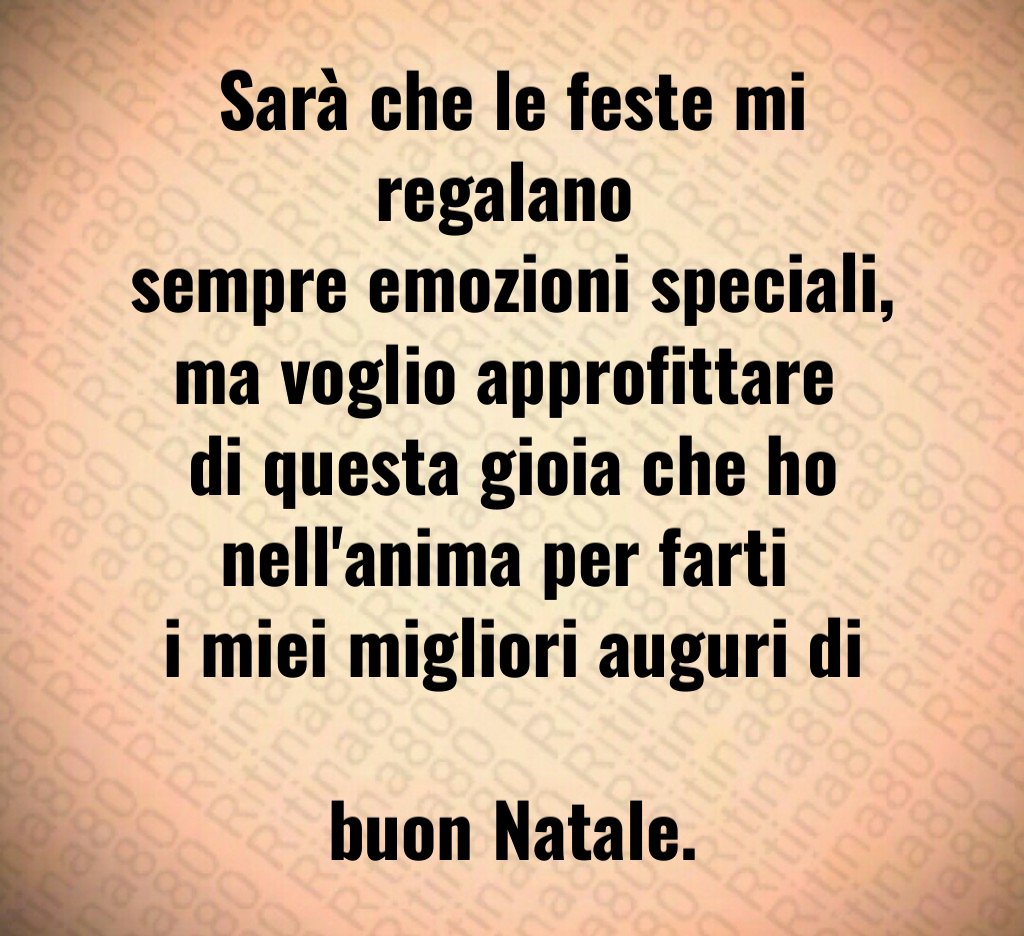 Sarà che le feste mi regalano sempre emozioni speciali, ma voglio approfittare di questa gioia che ho nell'anima per farti i miei migliori auguri di buon Natale.