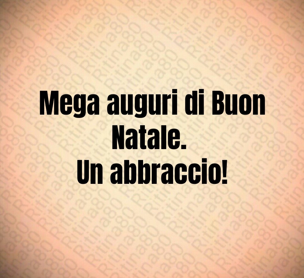 Mega auguri di Buon Natale. Un abbraccio!