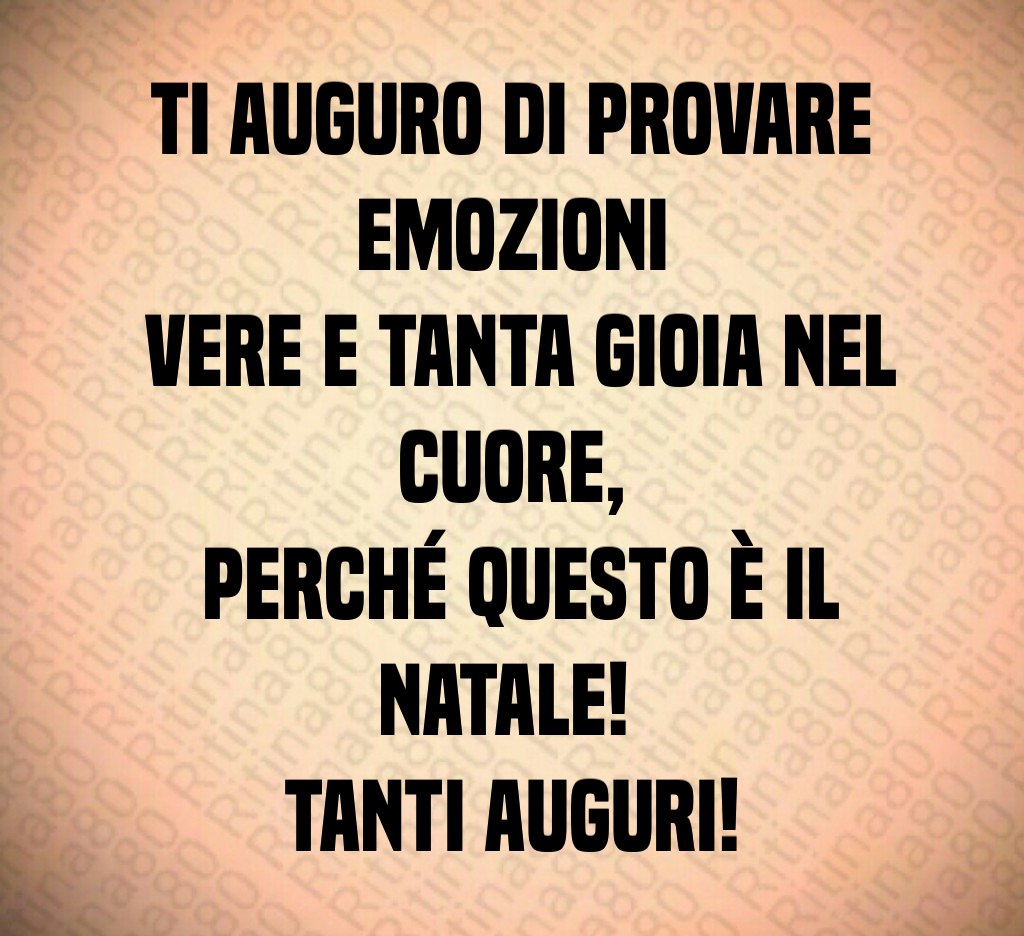 Ti auguro di provare emozioni vere e tanta gioia nel cuore, perché questo è il Natale! Tanti Auguri!