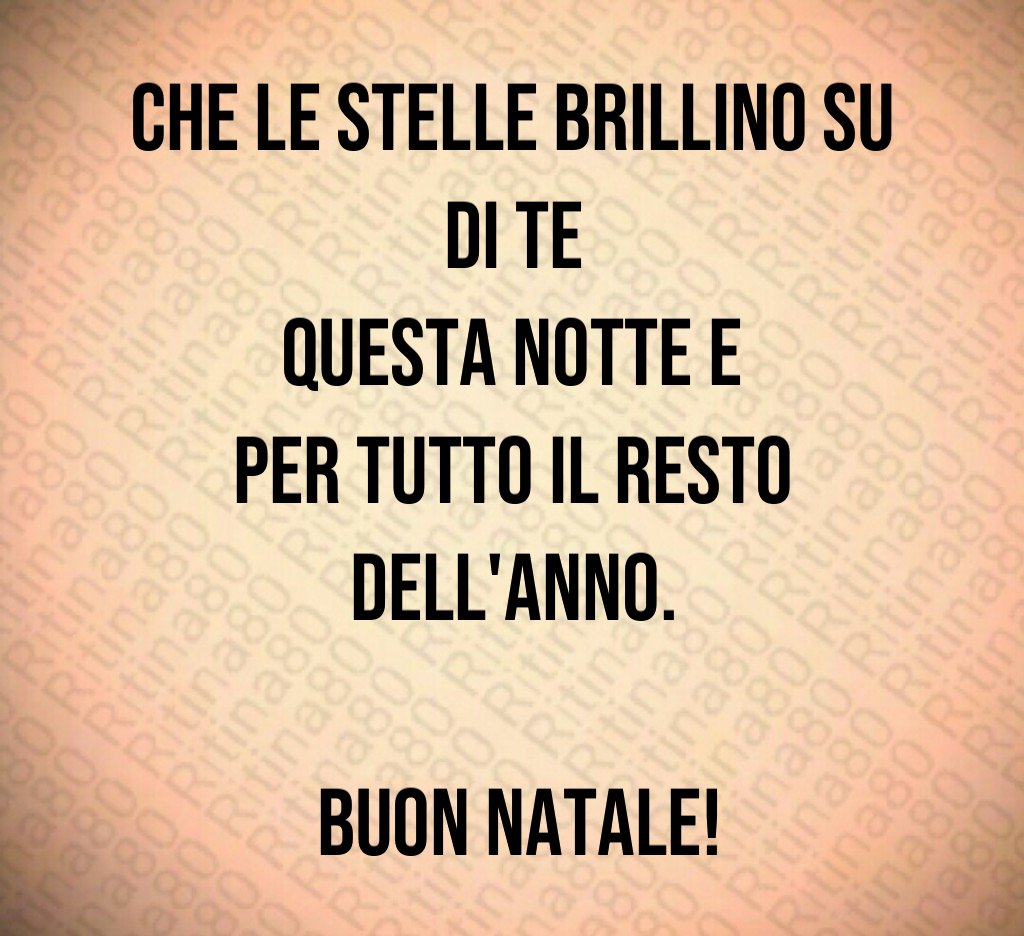 Che le stelle brillino su di te questa notte e per tutto il resto dell'anno. Buon Natale!
