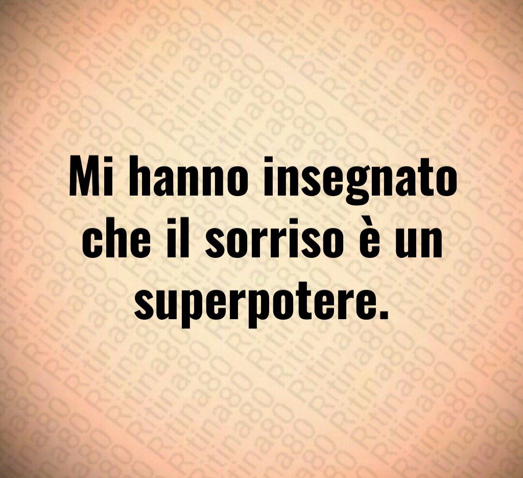 Mi hanno insegnato che il sorriso è un superpotere. Mi hanno insegnato che il sorriso è un superpotere.