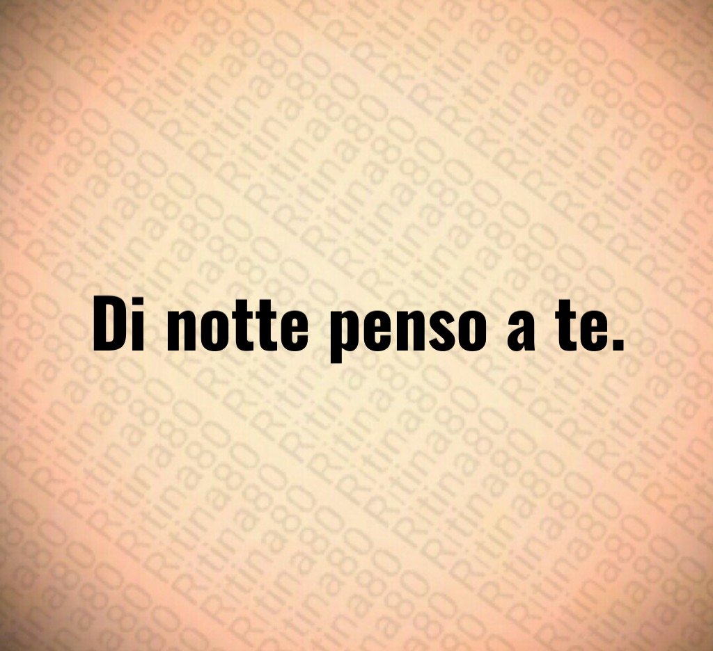 Di notte penso a te.
