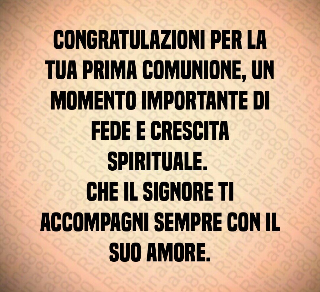 Congratulazioni per la tua Prima Comunione, un momento importante di fede e crescita spirituale. Che il Signore ti accompagni sempre con il suo amore.