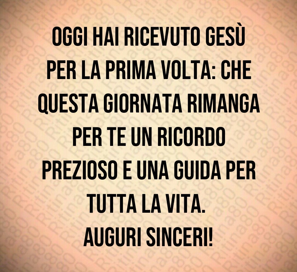 Oggi hai ricevuto Gesù per la prima volta: che questa giornata rimanga per te un ricordo prezioso e una guida per tutta la vita. Auguri sinceri!