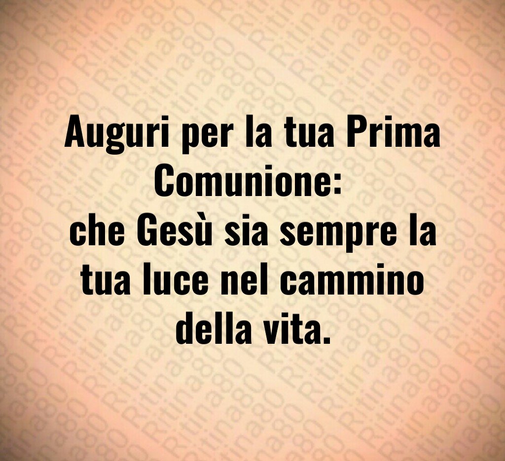 Auguri per la tua Prima Comunione: che Gesù sia sempre la tua luce nel cammino della vita.