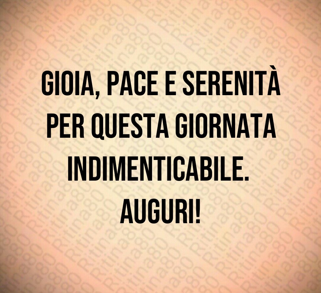 Gioia, pace e serenità per questa giornata indimenticabile. Auguri!