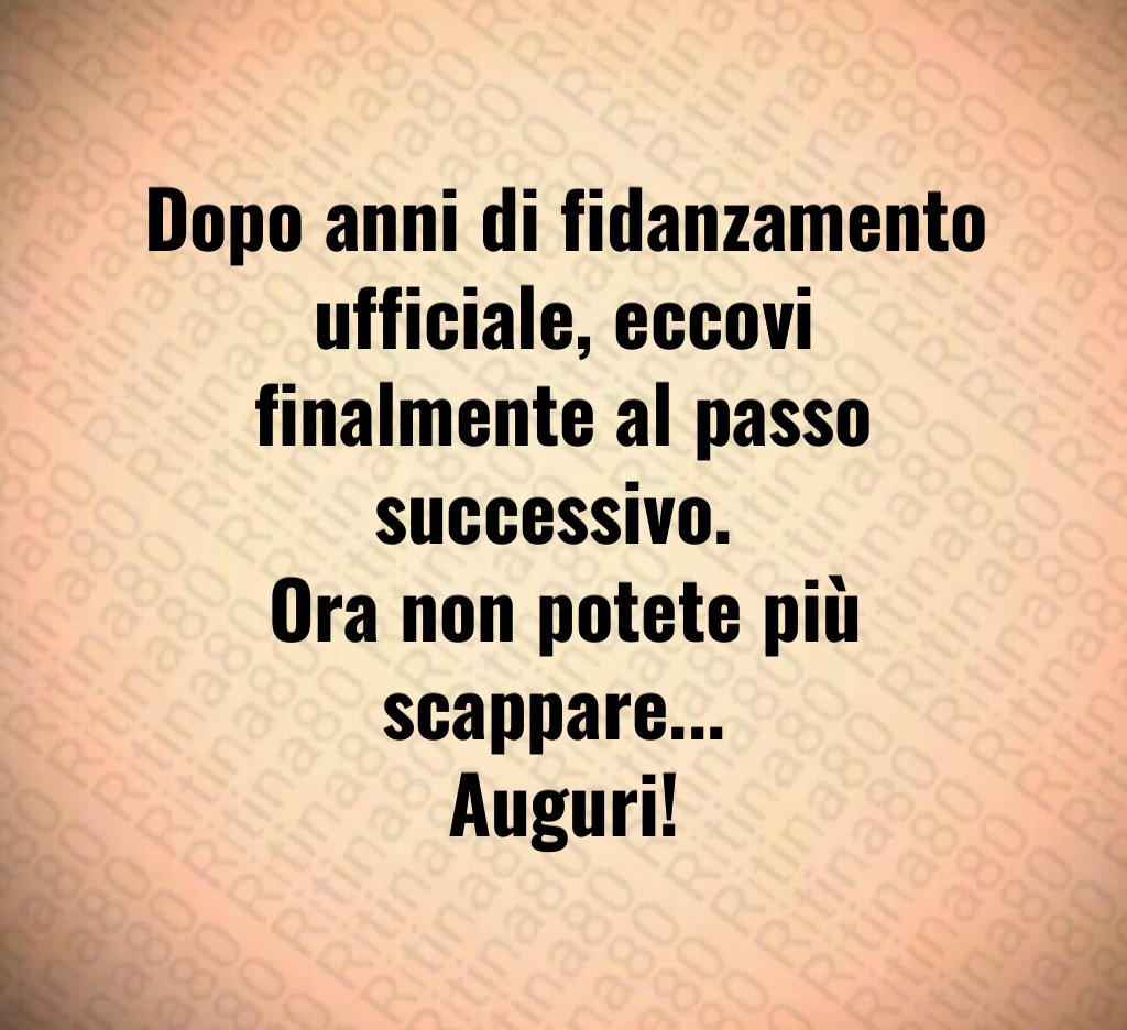 Dopo anni di fidanzamento ufficiale, eccovi finalmente al passo successivo. Ora non potete più scappare... Auguri! Dopo anni di fidanzamento ufficiale, eccovi finalmente al passo successivo. Ora non potete più scappare... Auguri!