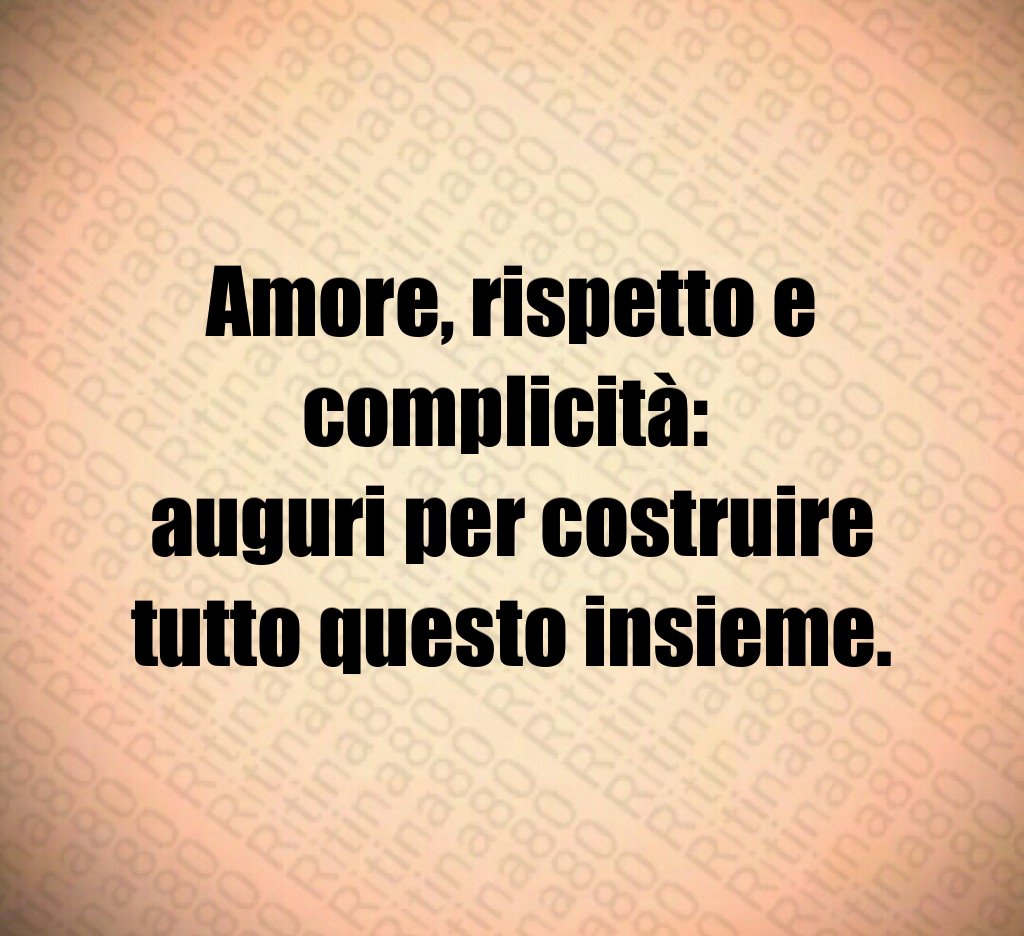 Amore, rispetto e complicità: auguri per costruire tutto questo insieme. Amore, rispetto e complicità: auguri per costruire tutto questo insieme.