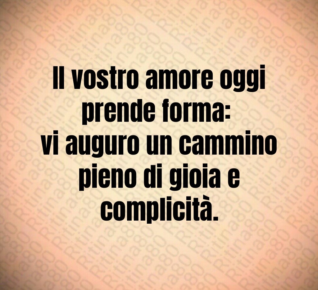 Il vostro amore oggi prende forma: vi auguro un cammino pieno di gioia e complicità. Il vostro amore oggi prende forma: vi auguro un cammino pieno di gioia e complicità.