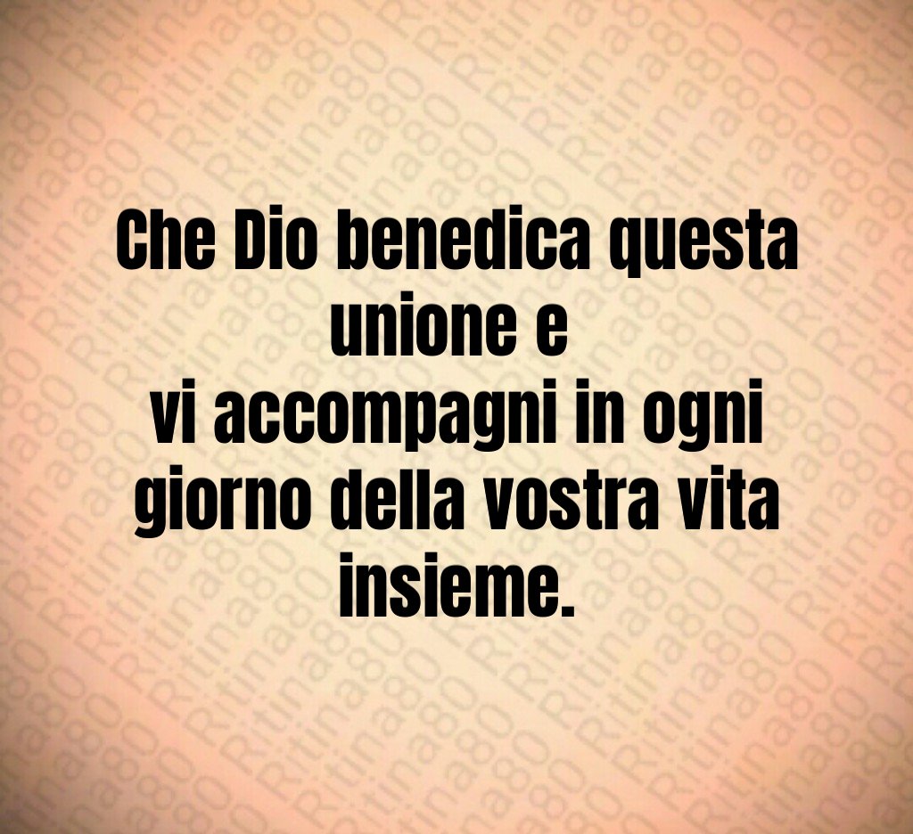Che Dio benedica questa unione e vi accompagni in ogni giorno della vostra vita insieme. Che Dio benedica questa unione e vi accompagni in ogni giorno della vostra vita insieme.