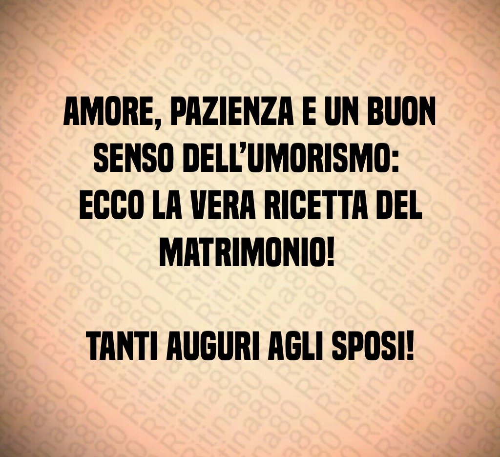 Amore, pazienza e un buon senso dell’umorismo: ecco la vera ricetta del matrimonio! Tanti auguri agli sposi! Amore, pazienza e un buon senso dell’umorismo: ecco la vera ricetta del matrimonio! Tanti auguri agli sposi!