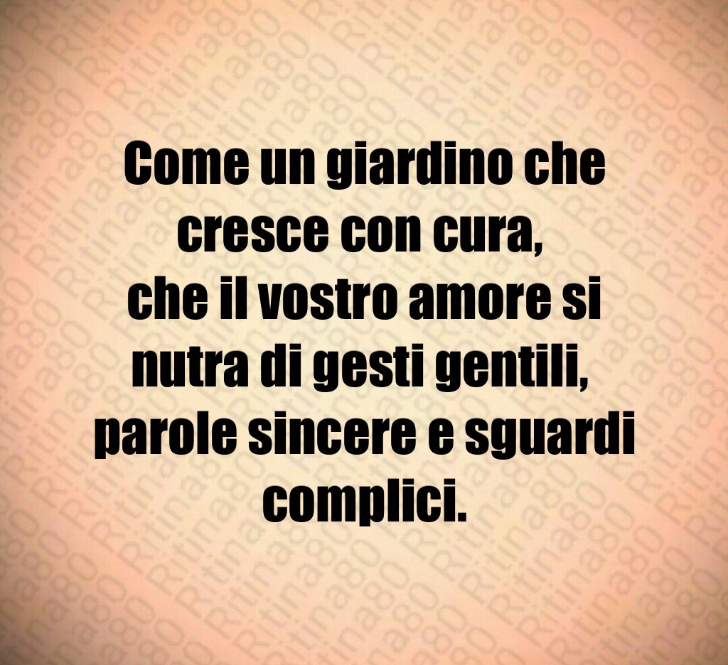Come un giardino che cresce con cura, che il vostro amore si nutra di gesti gentili, parole sincere e sguardi complici. Come un giardino che cresce con cura, che il vostro amore si nutra di gesti gentili, parole sincere e sguardi complici.