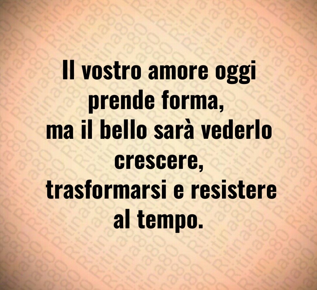 Il vostro amore oggi prende forma, ma il bello sarà vederlo crescere, trasformarsi e resistere al tempo. Il vostro amore oggi prende forma, ma il bello sarà vederlo crescere, trasformarsi e resistere al tempo.