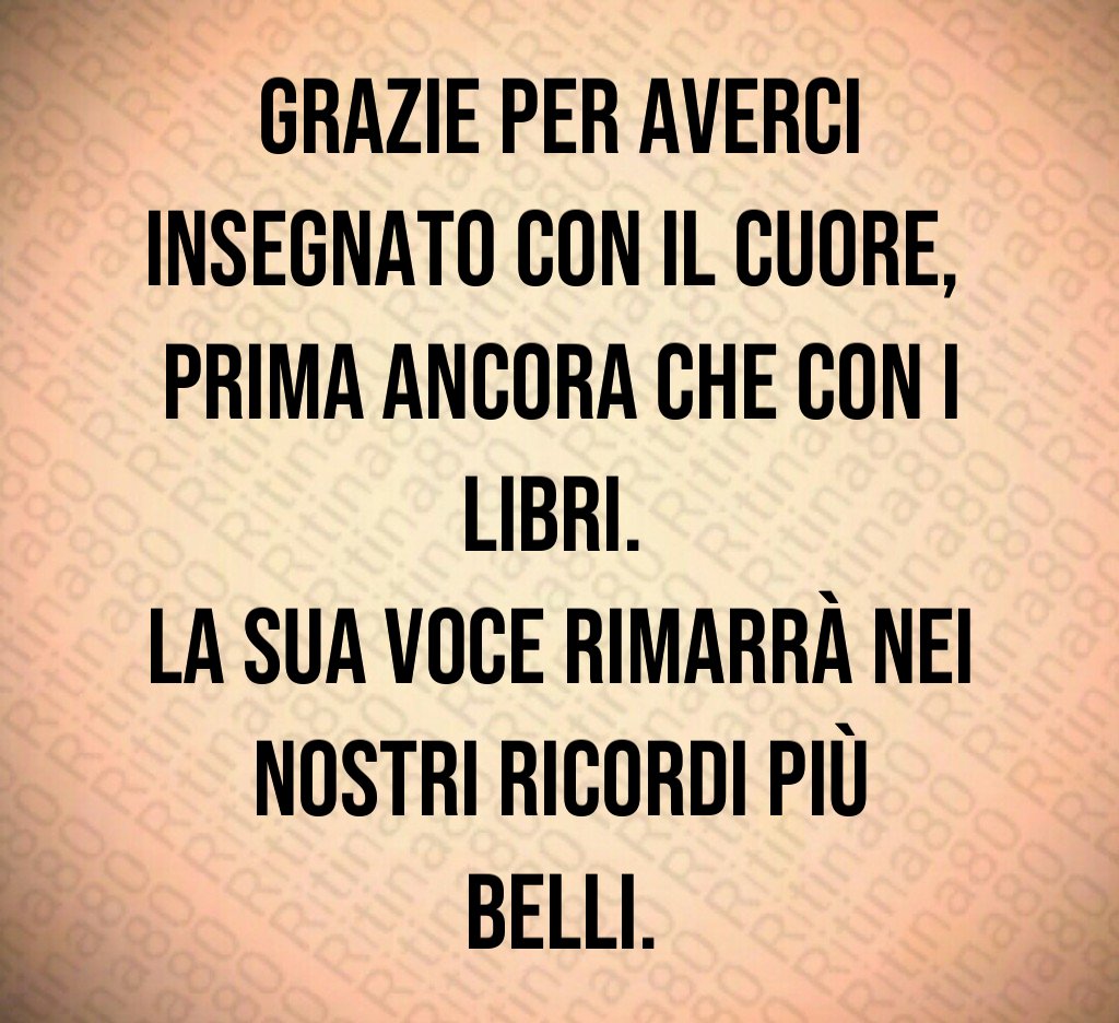 Grazie per averci insegnato con il cuore, prima ancora che con i libri. La sua voce rimarrà nei nostri ricordi più belli. Grazie per averci insegnato con il cuore, prima ancora che con i libri. La sua voce rimarrà nei nostri ricordi più belli.