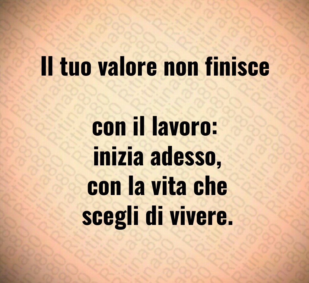 Il tuo valore non finisce
con il lavoro:
inizia adesso,
con la vita che
scegli di vivere. Il tuo valore non finisce
con il lavoro:
inizia adesso,
con la vita che
scegli di vivere.