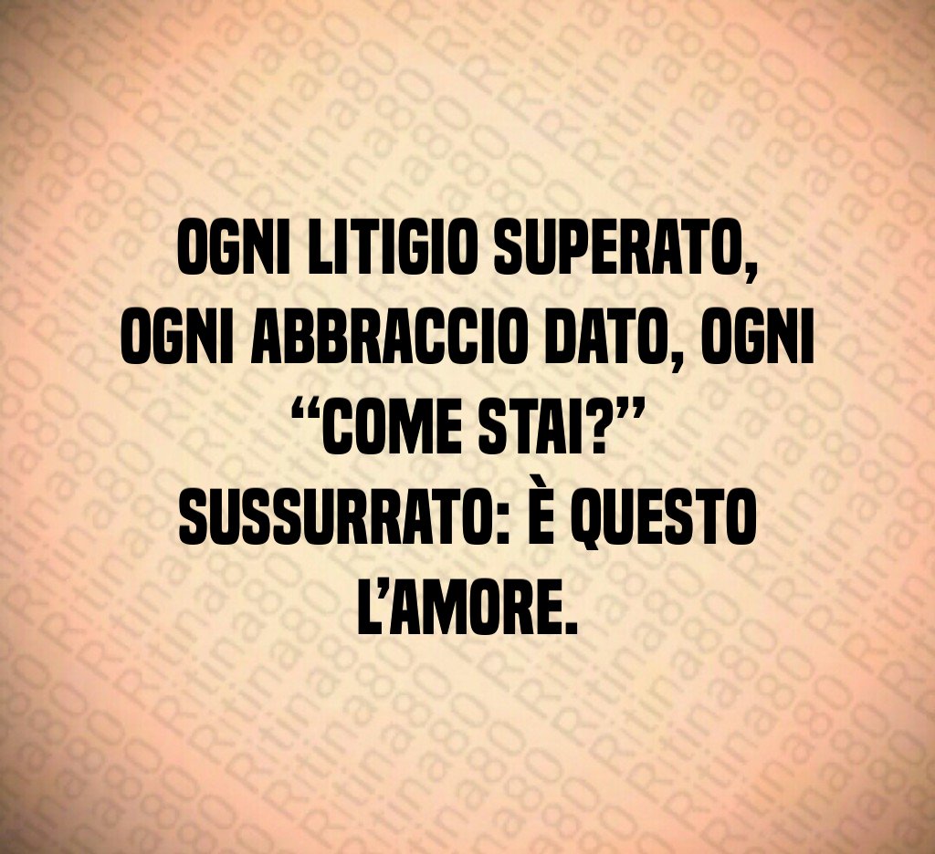 Ogni litigio superato, ogni abbraccio dato, ogni “come stai?” sussurrato: è questo l’amore. Ogni litigio superato, ogni abbraccio dato, ogni “come stai?” sussurrato: è questo l’amore.