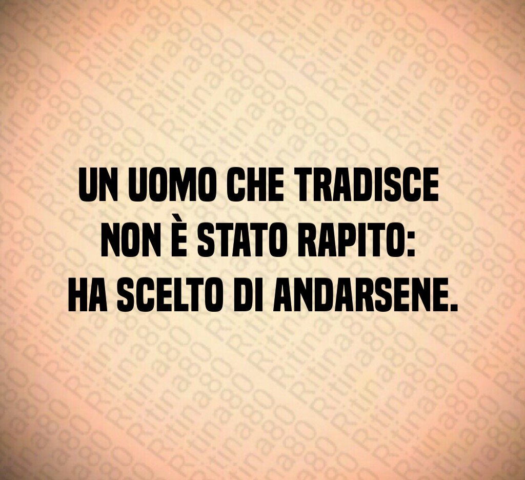 Un uomo che tradisce
non è stato rapito:
ha scelto di andarsene. Un uomo che tradisce
non è stato rapito:
ha scelto di andarsene.