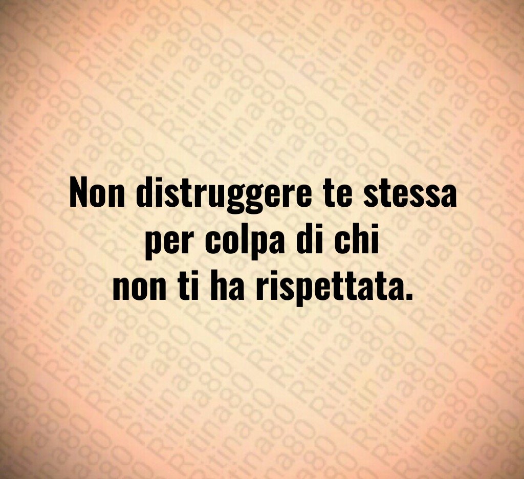 Non distruggere te stessa
per colpa di chi
non ti ha rispettata. Non distruggere te stessa
per colpa di chi
non ti ha rispettata.