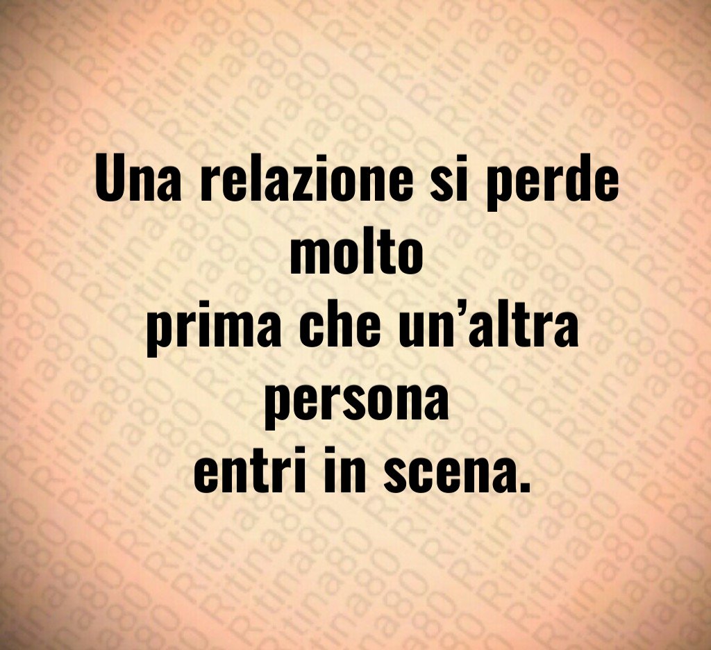 Una relazione si perde molto
prima che un’altra persona
entri in scena. Una relazione si perde molto
prima che un’altra persona
entri in scena.